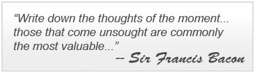 write down your thoughts...Sir Francis Bacon